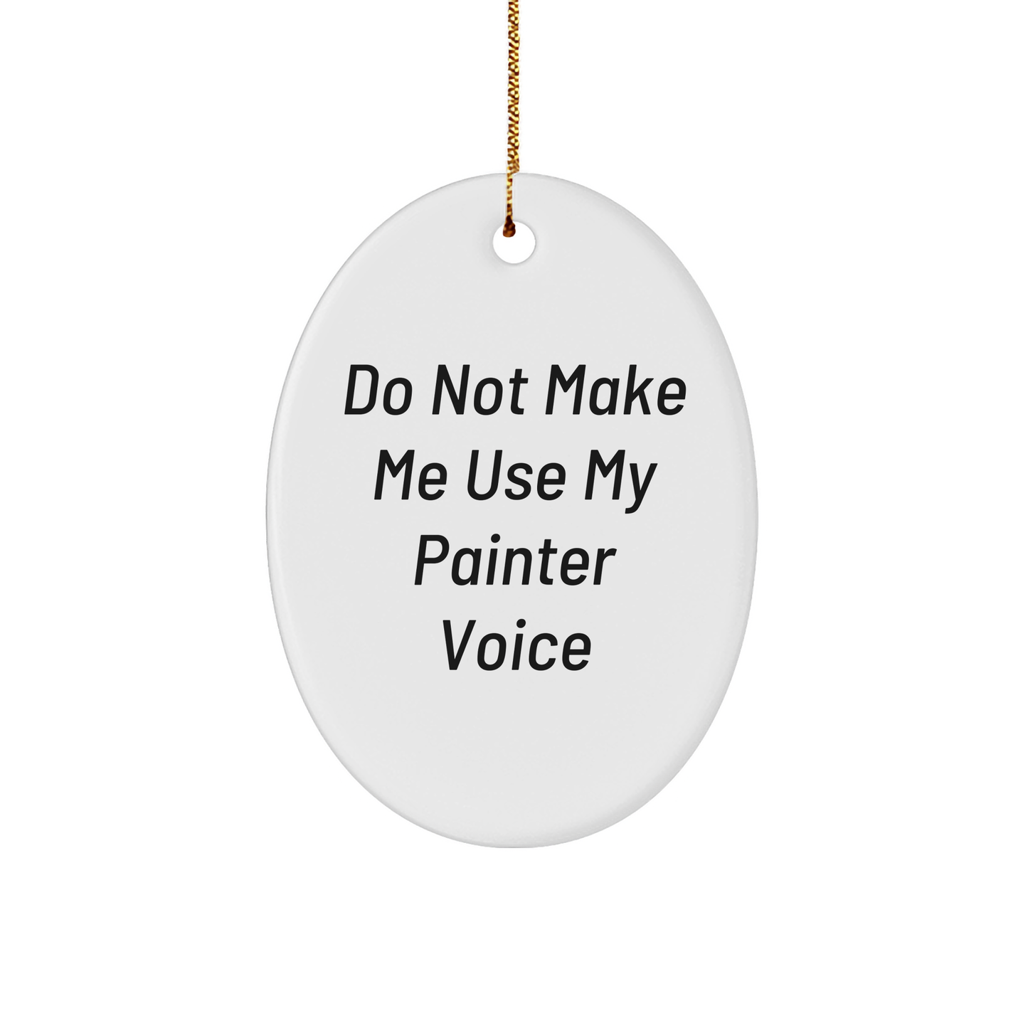 Painter Gifts from Friends - Oval Ornament with Do Not Make Me Use My Painter Voice Quote - Unique Christmas Unique Gift for Painter - Image 1