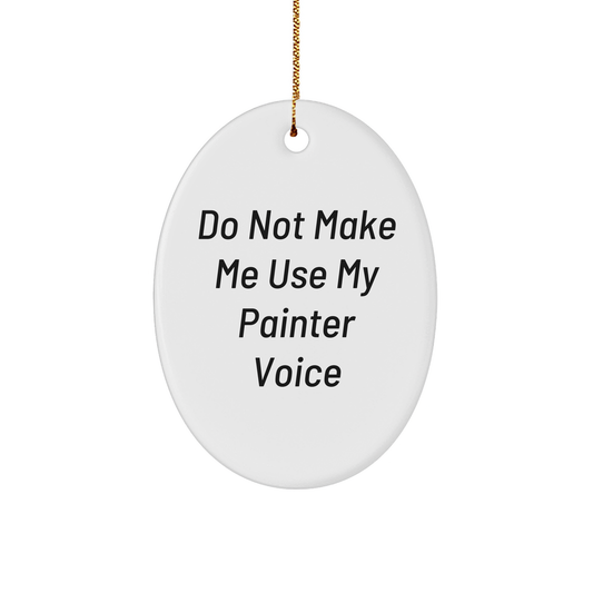 Painter Gifts from Friends - Oval Ornament with Do Not Make Me Use My Painter Voice Quote - Unique Christmas Unique Gift for Painter - Image 1