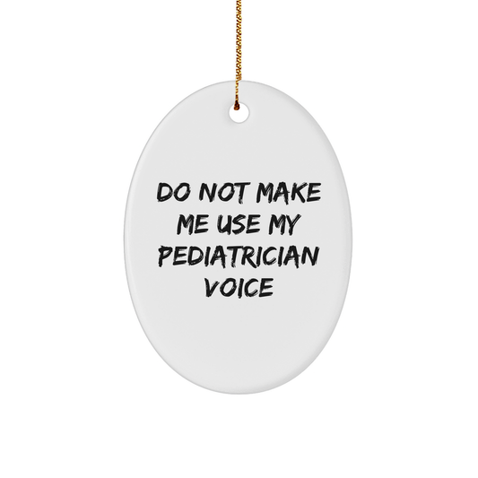 Do Not Make Me Use My Pediatrician Voice Funny Oval Ornament Gifts for Pediatricians Gifts from Mom Gifts for Christmas - Image 1