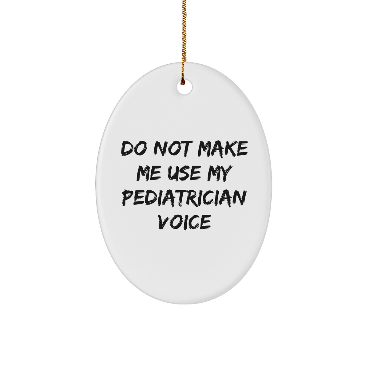 Do Not Make Me Use My Pediatrician Voice Funny Oval Ornament Gifts for Pediatricians Gifts from Mom Gifts for Christmas - Image 1