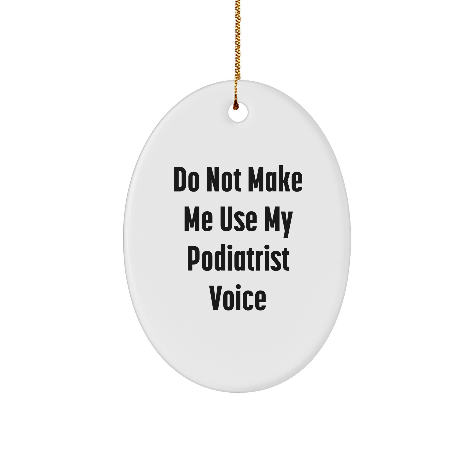 Gifts from Friends to Podiatrists - 'Do Not Make Me Use My Podiatrist Voice' Oval Ornament, White, Christmas Unique Gifts for Podiatrists - Image 1