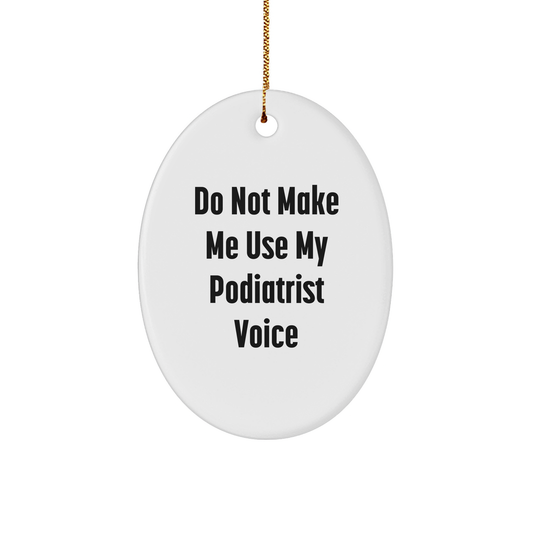 Gifts from Friends to Podiatrists - 'Do Not Make Me Use My Podiatrist Voice' Oval Ornament, White, Christmas Unique Gifts for Podiatrists - Image 1