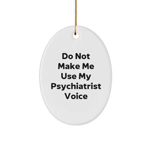 Funny Psychiatrist Gifts from Men - Oval Ornament with 'Do Not Make Me Use My Psychiatrist Voice' Quote for Christmas - Image 1