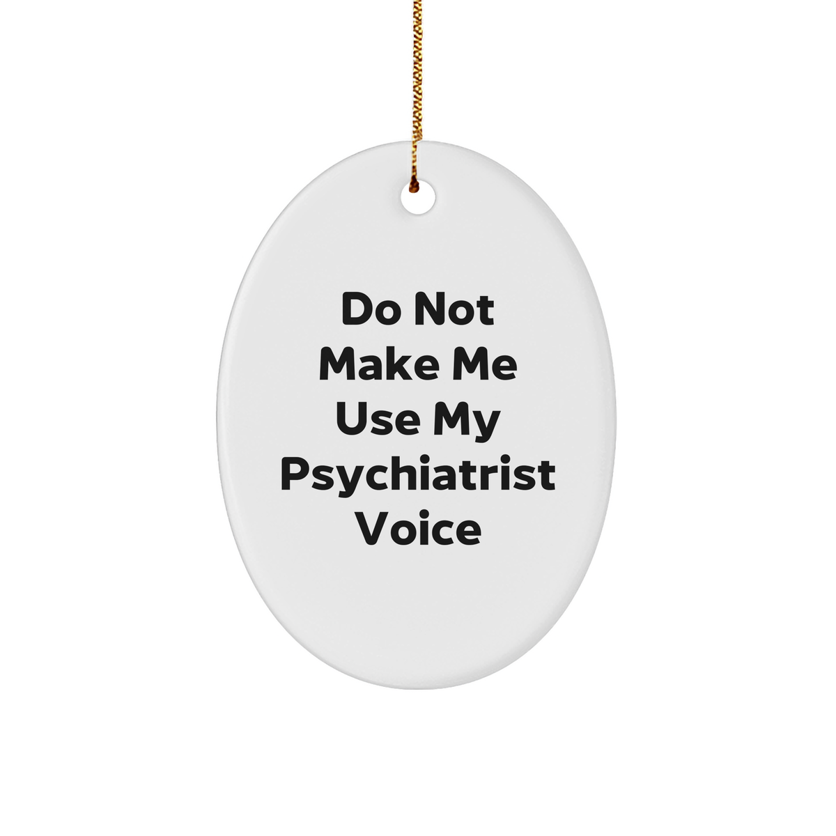 Funny Psychiatrist Gifts from Men - Oval Ornament with 'Do Not Make Me Use My Psychiatrist Voice' Quote for Christmas - Image 1