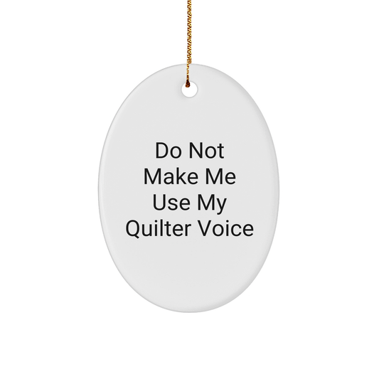 Quilter Gifts from Friends and Family, Do Not Make Me Use My Quilter Voice Oval Ornament, Christmas Unique Gifts for Quilters - Image 1
