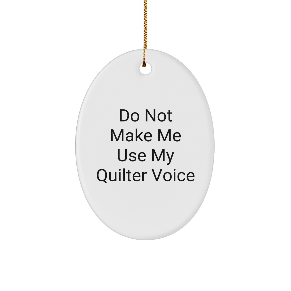 Quilter Gifts from Friends and Family, Do Not Make Me Use My Quilter Voice Oval Ornament, Christmas Unique Gifts for Quilters - Image 1