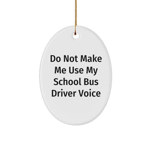 School Bus Driver Humor Oval Ornament, Gifts from Friends for Christmas, 'Do Not Make Me Use My School Bus Driver Voice' - Image 1