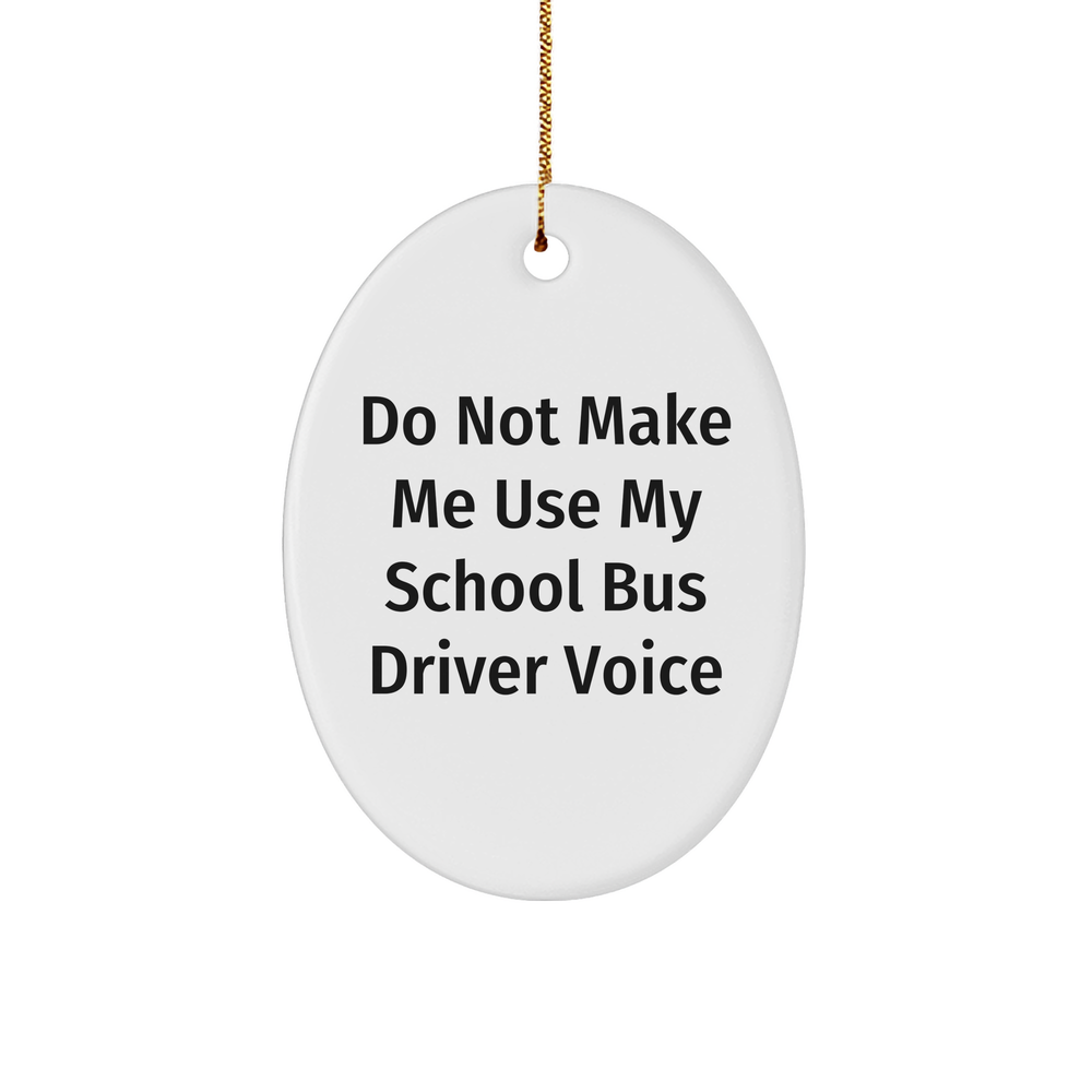School Bus Driver Humor Oval Ornament, Gifts from Friends for Christmas, 'Do Not Make Me Use My School Bus Driver Voice' - Image 1