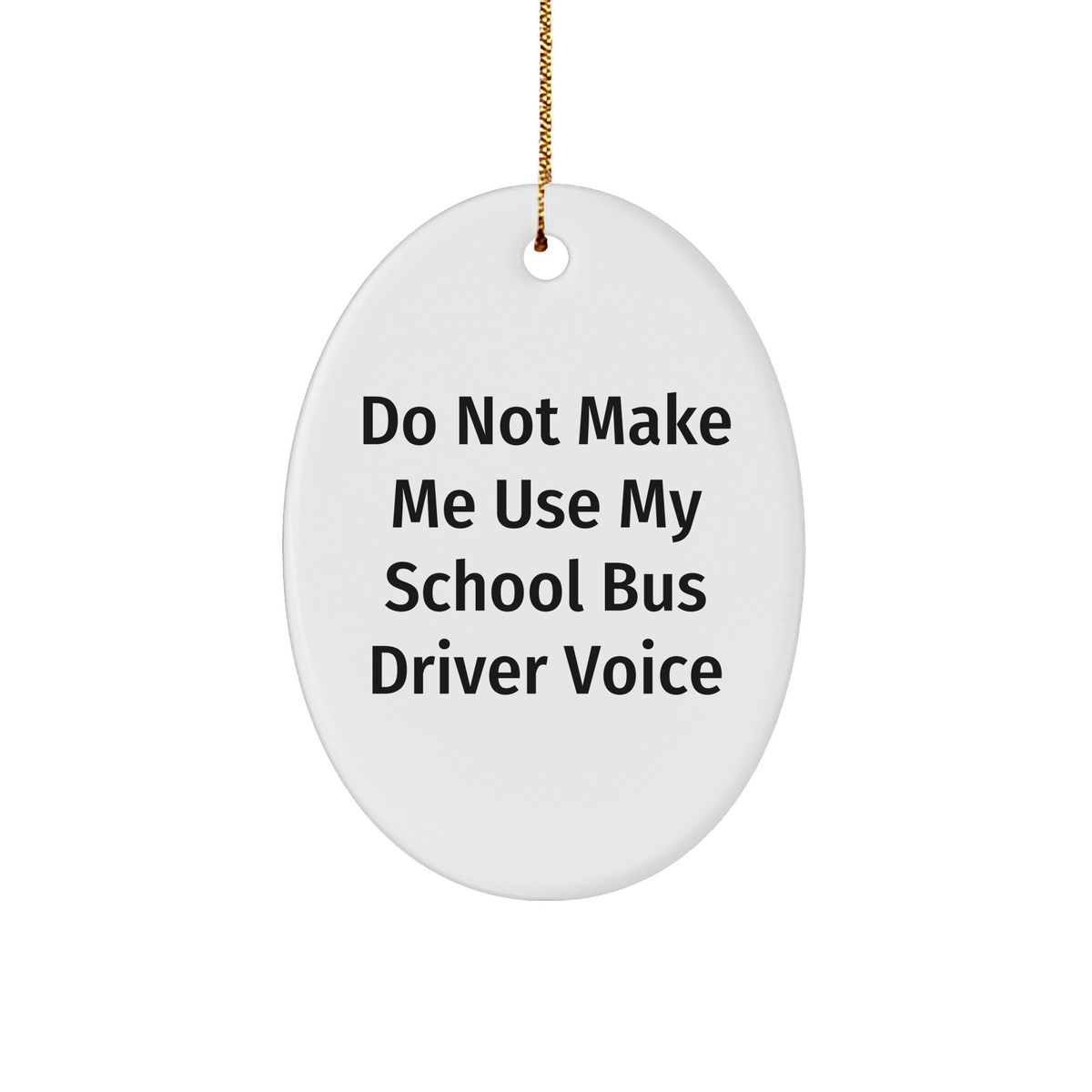 School Bus Driver Humor Oval Ornament, Gifts from Friends for Christmas, 'Do Not Make Me Use My School Bus Driver Voice' - Image 1