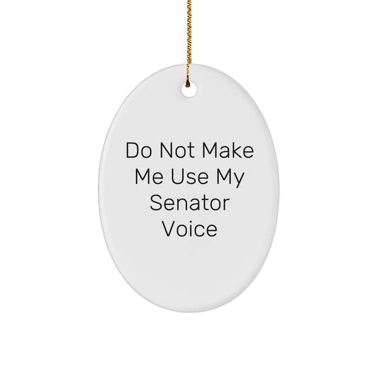 Senator Gifts from Men - Cute Oval Ornament with 'Do Not Make Me Use My Senator Voice' Quote, White, Christmas Unique Gifts - Image 1