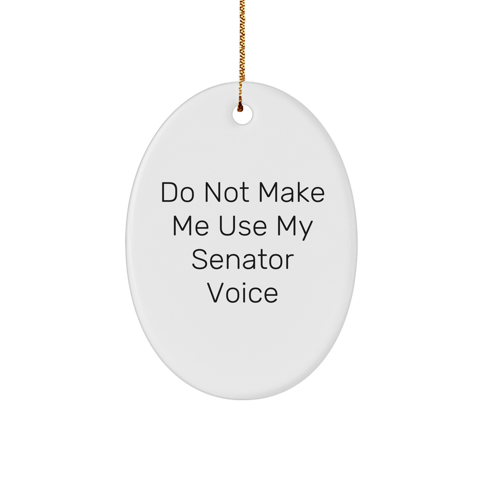 Senator Gifts from Men - Cute Oval Ornament with 'Do Not Make Me Use My Senator Voice' Quote, White, Christmas Unique Gifts - Image 1