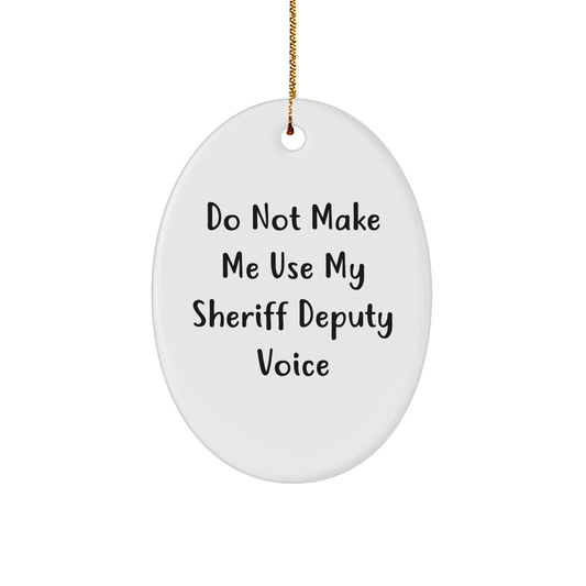 Sheriff Deputy Gifts from Friends and Family - 'Do Not Make Me Use My Sheriff Deputy Voice' Oval Ornament, Unique Christmas Unique Gifts for Men and Women - Image 1