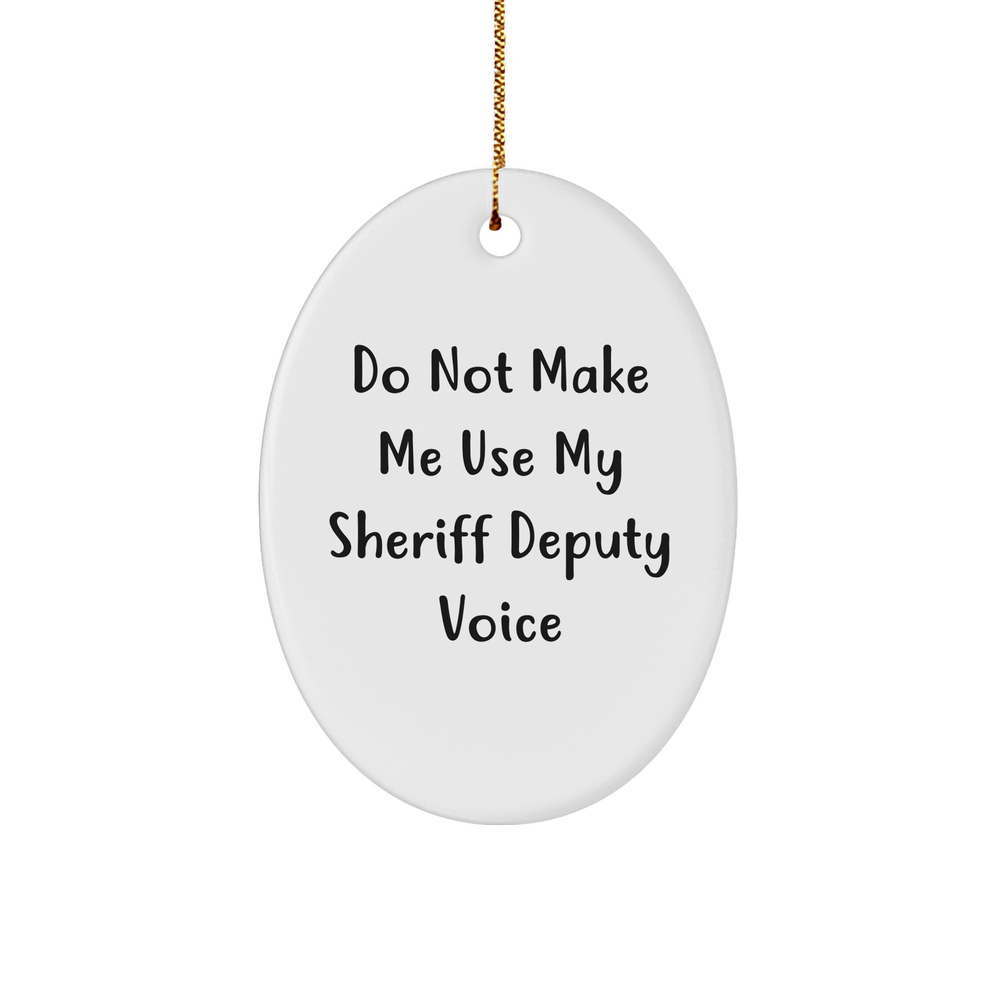 Sheriff Deputy Gifts from Friends and Family - 'Do Not Make Me Use My Sheriff Deputy Voice' Oval Ornament, Unique Christmas Unique Gifts for Men and Women - Image 1