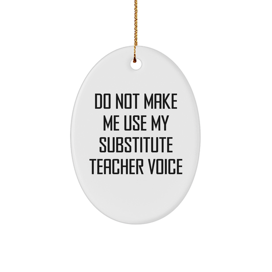 Funny Substitute Teacher Gifts for Christmas - Do Not Make Me Use My Substitute Teacher Voice Oval Ornament, Gifts from Friends, Gifts for Substitute Teacher - Image 1