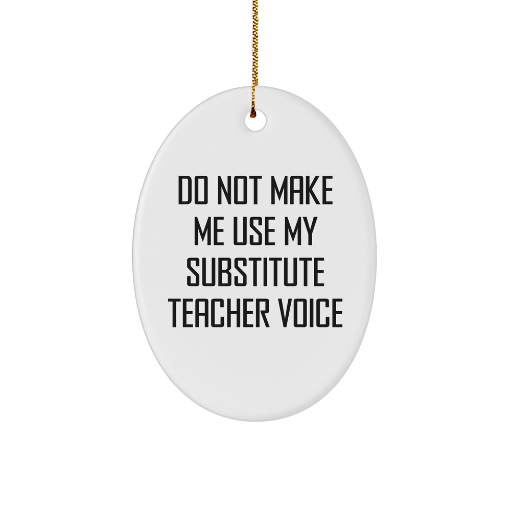 Funny Substitute Teacher Gifts for Christmas - Do Not Make Me Use My Substitute Teacher Voice Oval Ornament, Gifts from Friends, Gifts for Substitute Teacher - Image 1