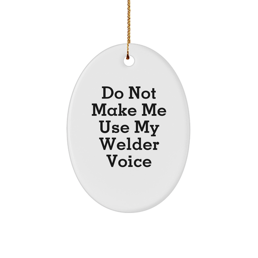 Welder Gifts from Friends: 'Do Not Make Me Use My Welder Voice' Oval Ornament for Christmas, Funny Quote, Unique Present for Men or Women - Image 1