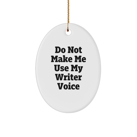 Funny Writer Gifts for Christmas - 'Do Not Make Me Use My Writer Voice' Oval Ornament, Oval Shaped, White Color, Gifts from Friends to Writers - Image 1