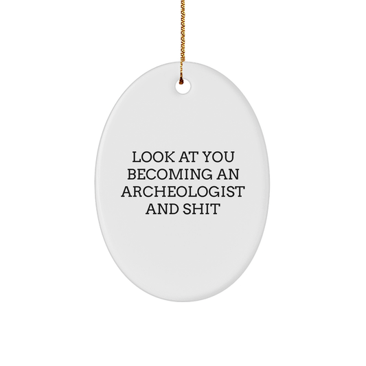 Funny Archeologist Gifts for Him Her Friends Family - Oval Ornament White Color, 'Look At You Becoming An Archeologist And Shit' Quote, Unique Christmas Memorable Presents from Mom Dad, Coworkers - Image 1