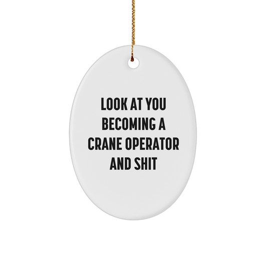 Crane Operator Gifts from Friends Family - Look At You Becoming A Crane Operator And Shit Oval Ornament for Christmas - Image 1