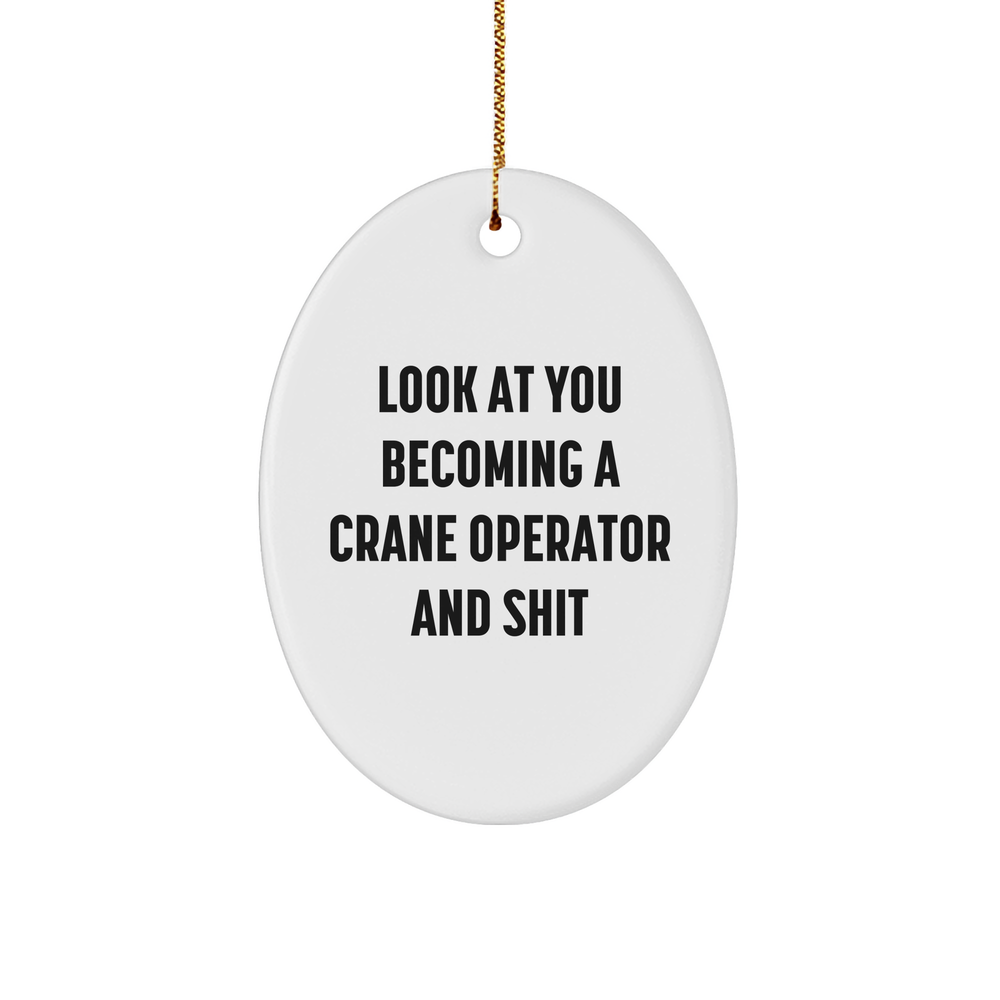 Crane Operator Gifts from Friends Family - Look At You Becoming A Crane Operator And Shit Oval Ornament for Christmas - Image 1