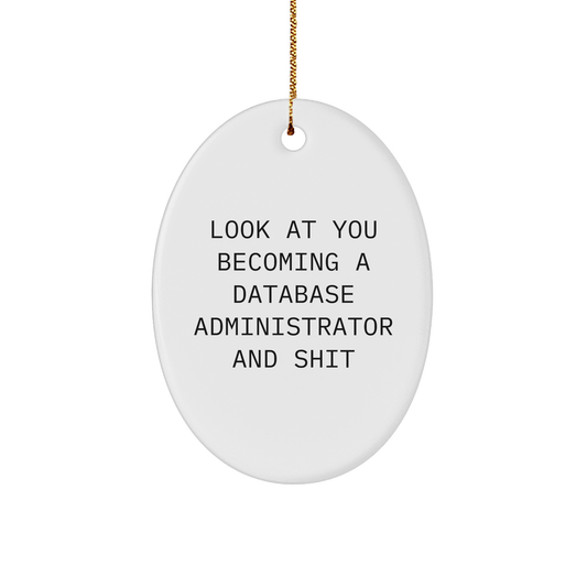 Database Administrator Oval Ornament, Funny Gift from Friends for Christmas: 'Look At You Becoming A Database Administrator And Shit' Gifts for Men - Image 1