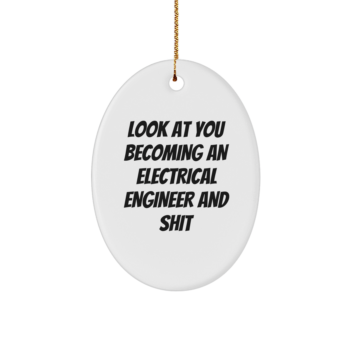 Funny Electrical Engineer Oval Ornament, Gifts from Men to Electrical Engineer Friends, 'Look At You Becoming An Electrical Engineer And Shit' - Unique Christmas Unique Gifts for Electrical Engineer - Image 1