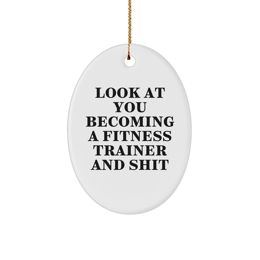 Look At You Becoming A Fitness Trainer And Shit, Funny Fitness Trainer Gifts, Oval Ornament for Fitness Trainer, Christmas Unique Gifts from Family to Fitness Trainer - Image 1