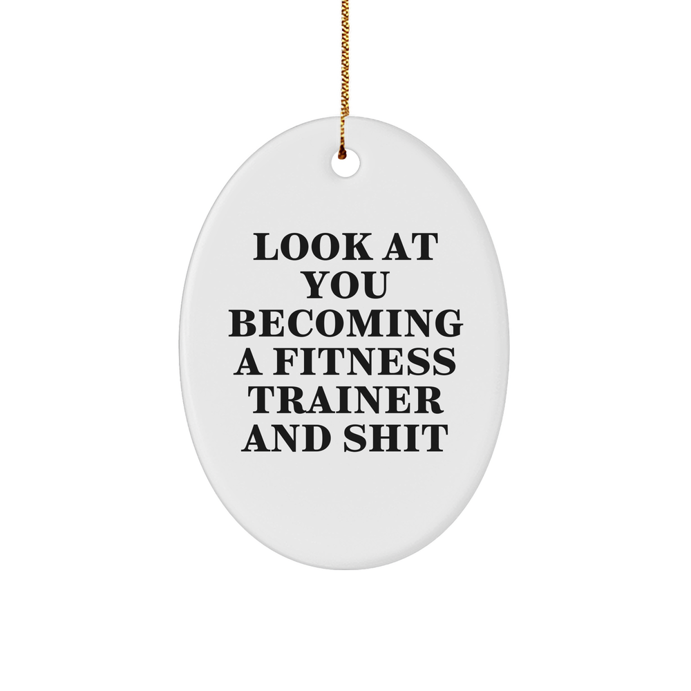 Look At You Becoming A Fitness Trainer And Shit, Funny Fitness Trainer Gifts, Oval Ornament for Fitness Trainer, Christmas Unique Gifts from Family to Fitness Trainer - Image 1