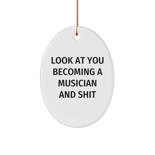 Funny Musician Oval Ornament Gifts from Friends - Look At You Becoming A Musician And Shit, Oval Ornament for Musician, Christmas Unique Gifts for Musician - Image 1