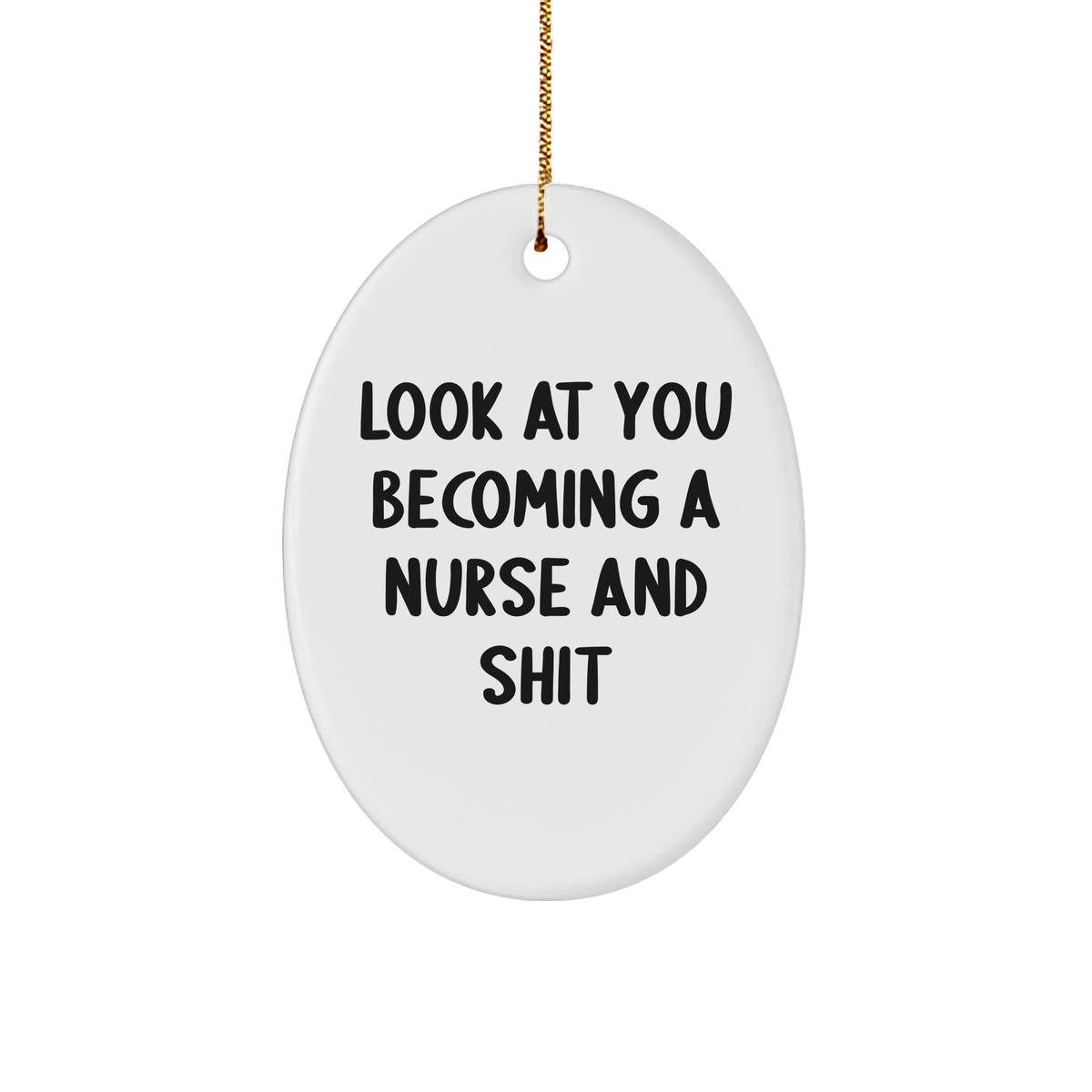 Funny Nurse Gifts from Friends - 'Look At You Becoming A Nurse And Shit' Oval Ornament for Christmas - Image 1