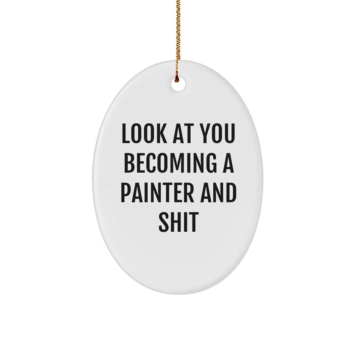 Funny Painter Gifts from Friends - Oval Ornament with 'Look At You Becoming A Painter And Shit' Quote - Perfect for Painter Enthusiasts, Christmas Unique Gifts for Him or Her - Image 1