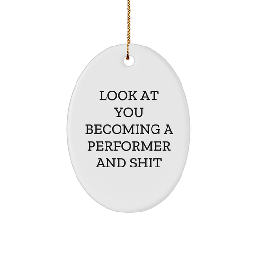 Funny Performer Gifts for Men, Oval Ornament with 'Look At You Becoming A Performer And Shit' Quote, Gifts from Friends, for Christmas - Image 1