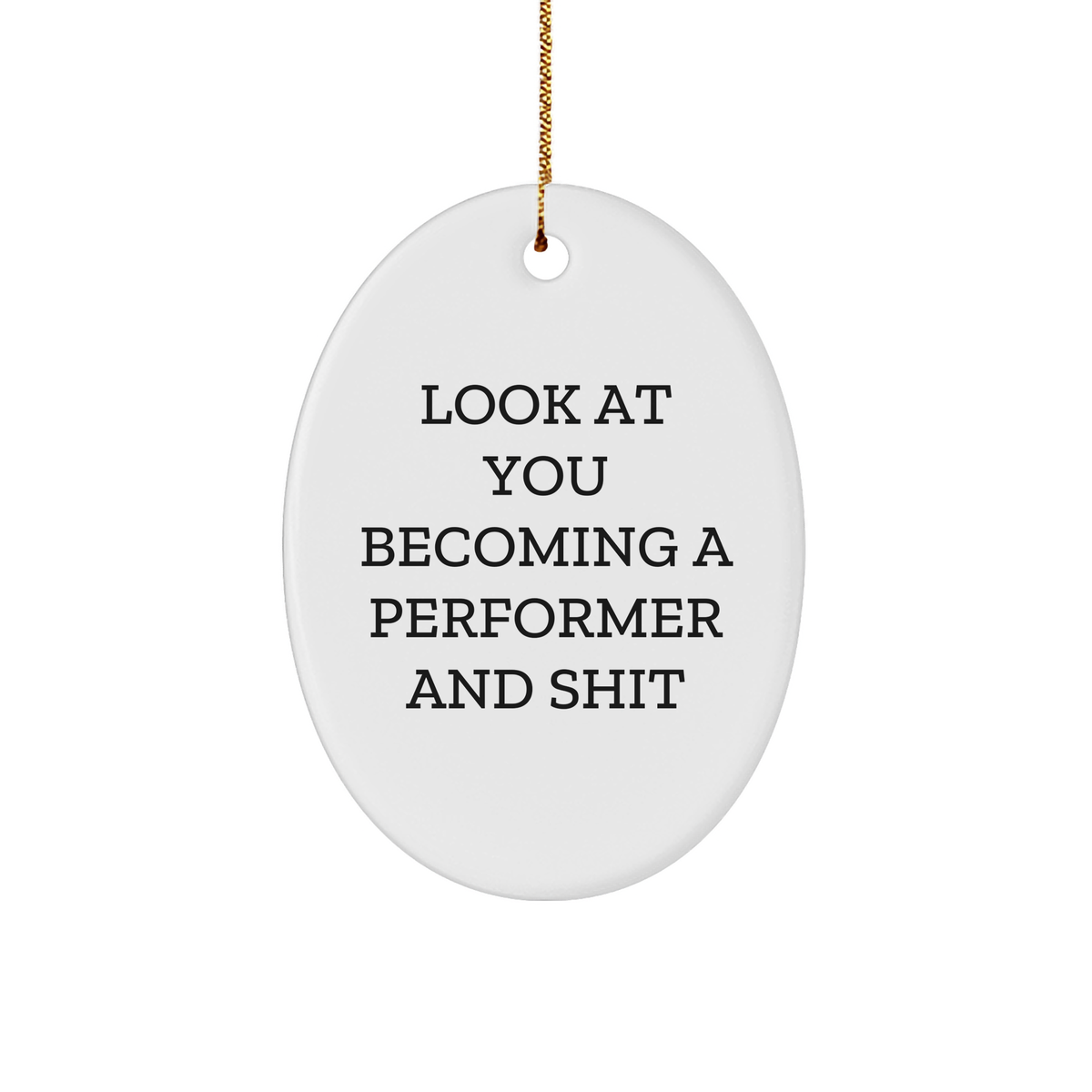 Funny Performer Gifts for Men, Oval Ornament with 'Look At You Becoming A Performer And Shit' Quote, Gifts from Friends, for Christmas - Image 1