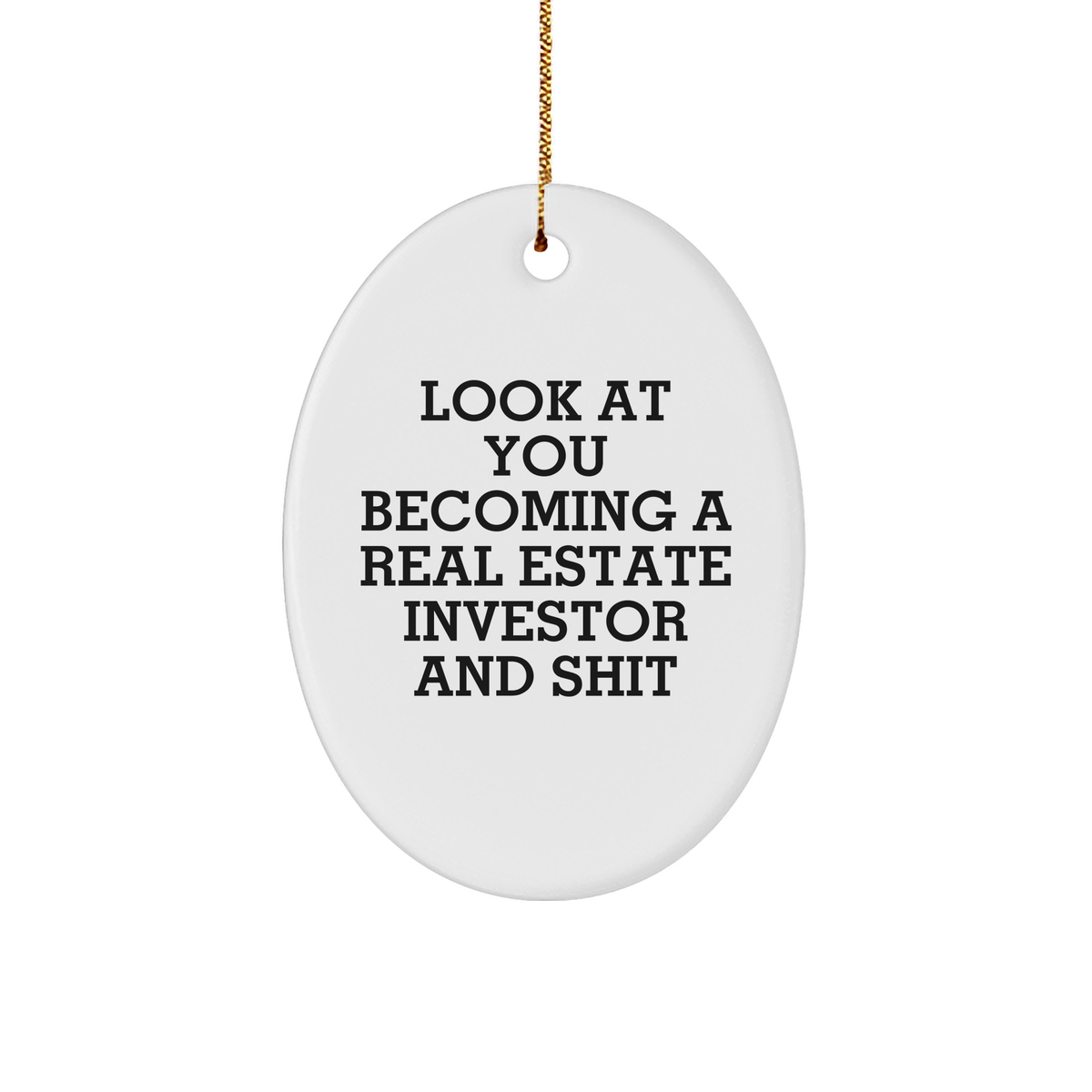 Funny Real Estate Investor Gifts from Friends, Gifts for Real Estate Investors this Christmas - Oval Ornament with 'Look At You Becoming A Real Estate Investor And Shit' Quote - Image 1