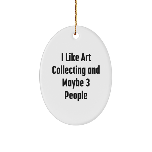 Art Collecting Gifts from Friends - Oval Ornament with 'I Like Art Collecting And Maybe 3 People' Quote for Christmas - Image 1