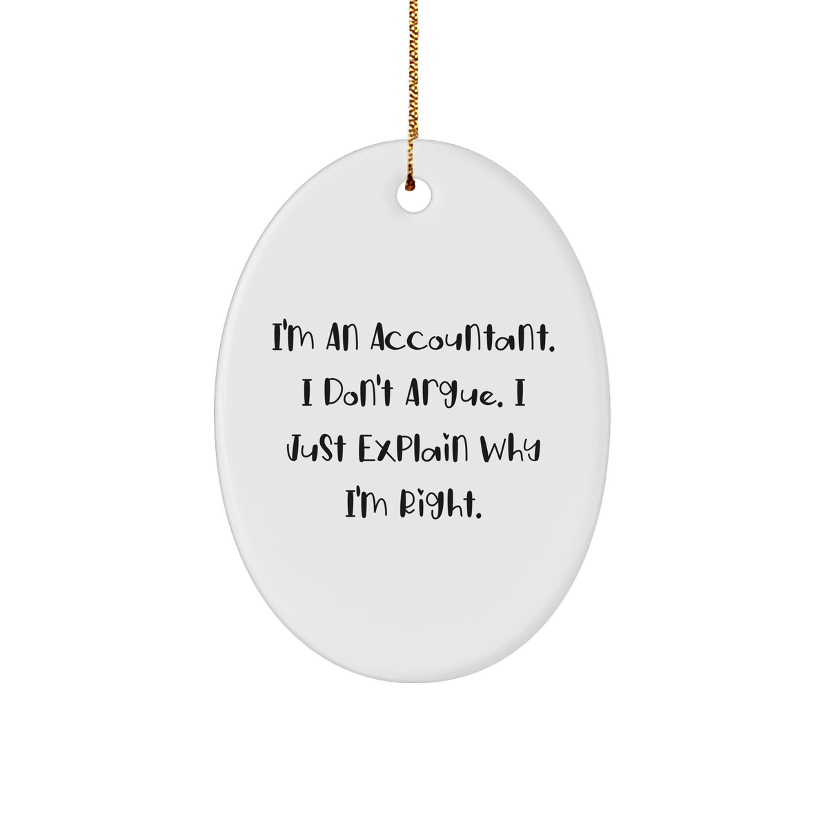 Funny Accountant Gifts, Oval Ornament, 'I'm An Accountant. I Don't Argue. I Just Explain Why I'm Right.' from Men, to Accountants, for Christmas - Image 1