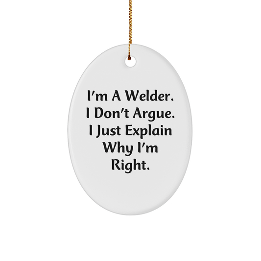 Funny Welder Gifts from Friends for Christmas - Oval Ornament with 'I'm A Welder. I Don't Argue. I Just Explain Why I'm Right.' Quote, Gifts for Welders, Men, or Women - Image 1