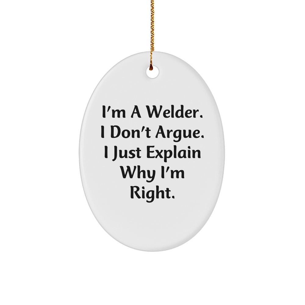 Funny Welder Gifts from Friends for Christmas - Oval Ornament with 'I'm A Welder. I Don't Argue. I Just Explain Why I'm Right.' Quote, Gifts for Welders, Men, or Women - Image 1