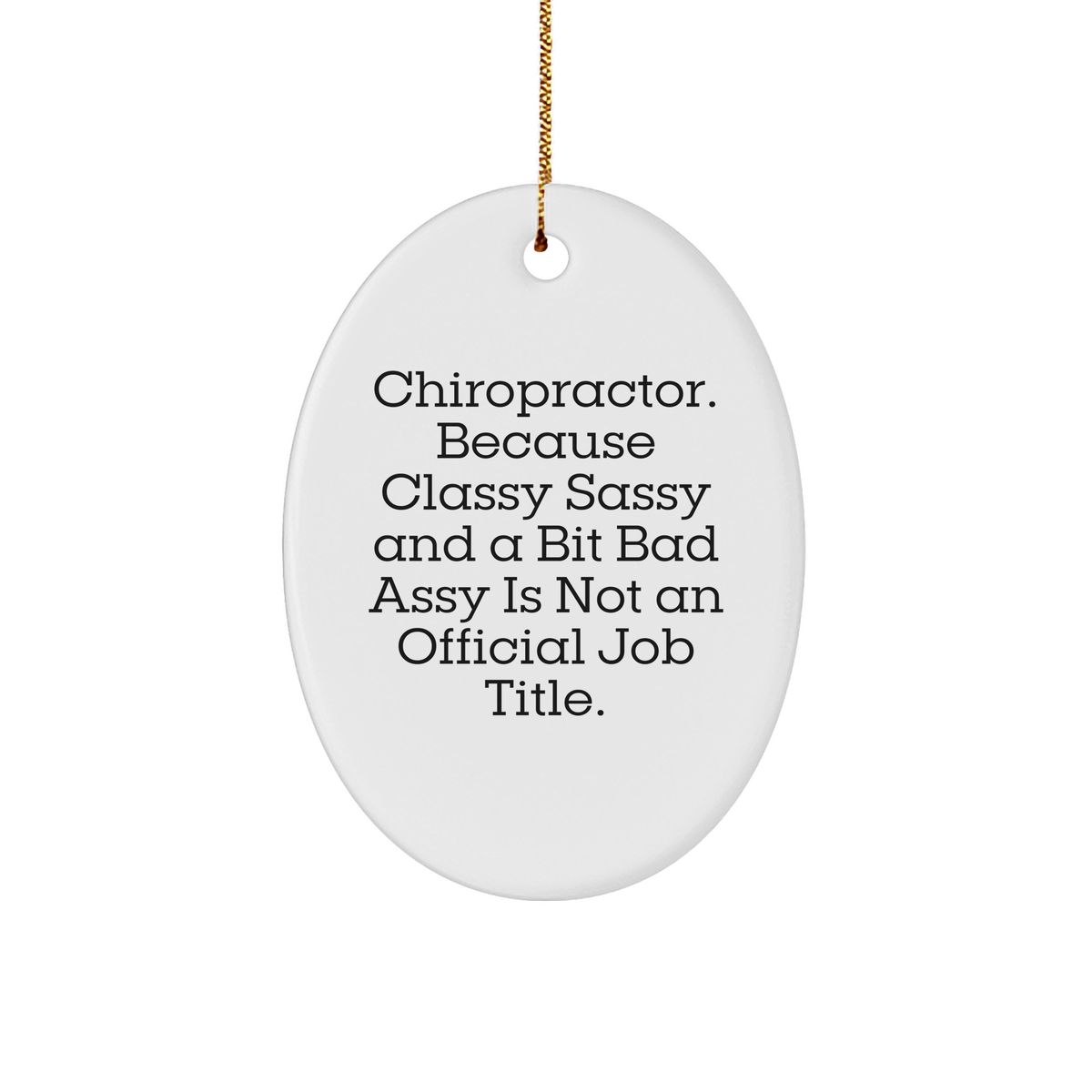 Funny Chiropractor Oval Ornament, Gifts from Friends for Chiropractor, 'Chiropractor. Because Classy Sassy And A Bit Fearlessy Is Not An Official Job Title.' - Image 1