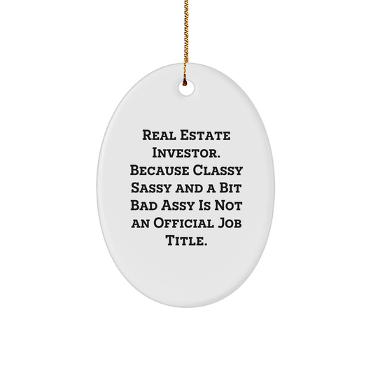 Real Estate Investor Gifts, Oval Ornament, Funny Quote, 'Real Estate Investor. Because Classy Sassy And A Bit Fearlessy Is Not An Official Job Title.' - Image 1
