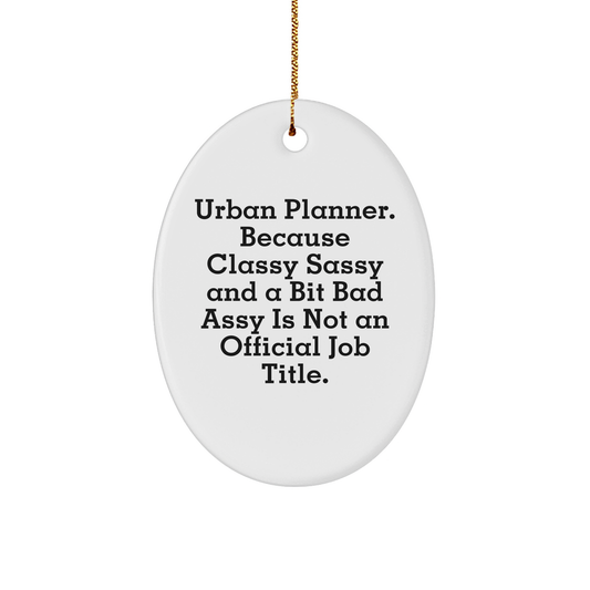 Urban Planner Oval Ornament, Funny Quote, Unique Christmas Unique Gift for Friends, Family, Coworkers, 'Urban Planner. Because Classy Sassy And A Bit Fearlessy Is Not An Official Job Title.' - Image 1
