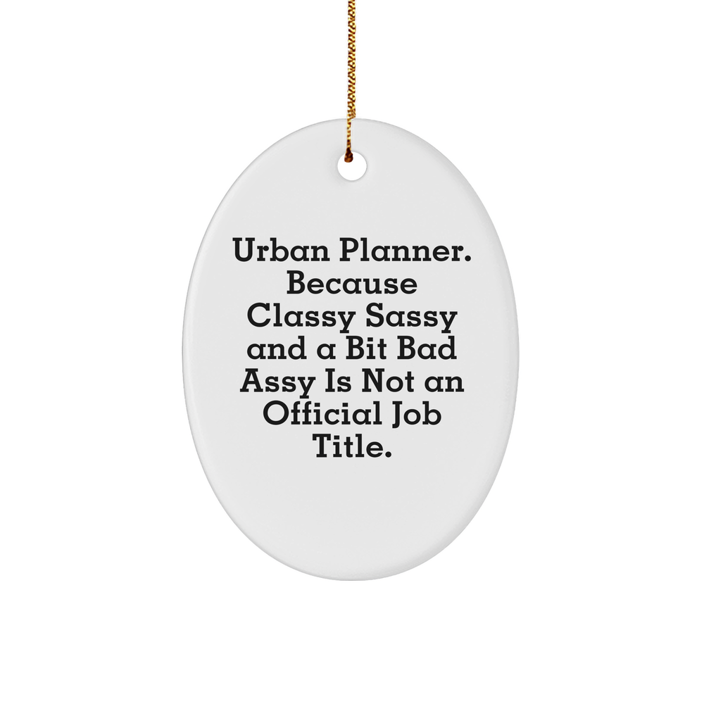 Urban Planner Oval Ornament, Funny Quote, Unique Christmas Unique Gift for Friends, Family, Coworkers, 'Urban Planner. Because Classy Sassy And A Bit Fearlessy Is Not An Official Job Title.' - Image 1