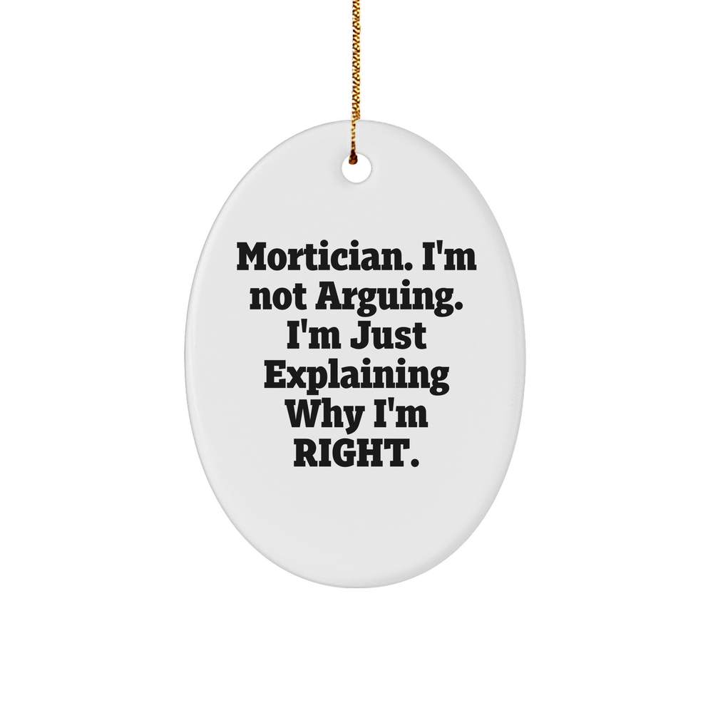 Mortician Gifts from Friends for Men - Oval Ornament Funny Quote, 'I'm Not Arguing, I'm Just Explaining Why I'm Right.' - Christmas Unique Gifts - Image 1