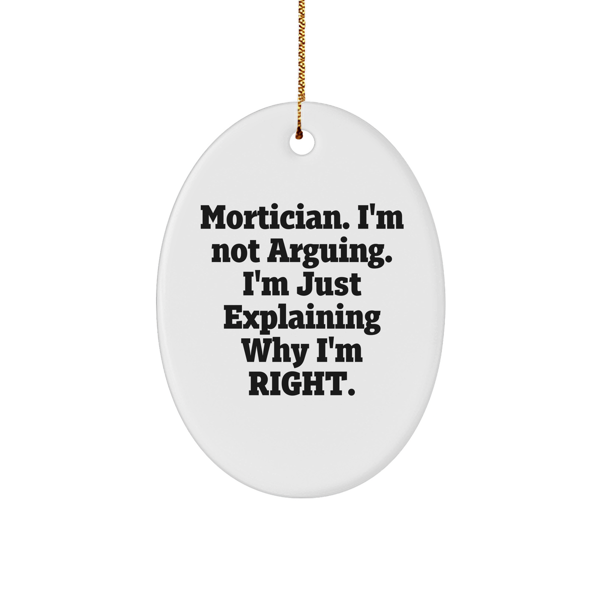 Mortician Gifts from Friends for Men - Oval Ornament Funny Quote, 'I'm Not Arguing, I'm Just Explaining Why I'm Right.' - Christmas Unique Gifts - Image 1