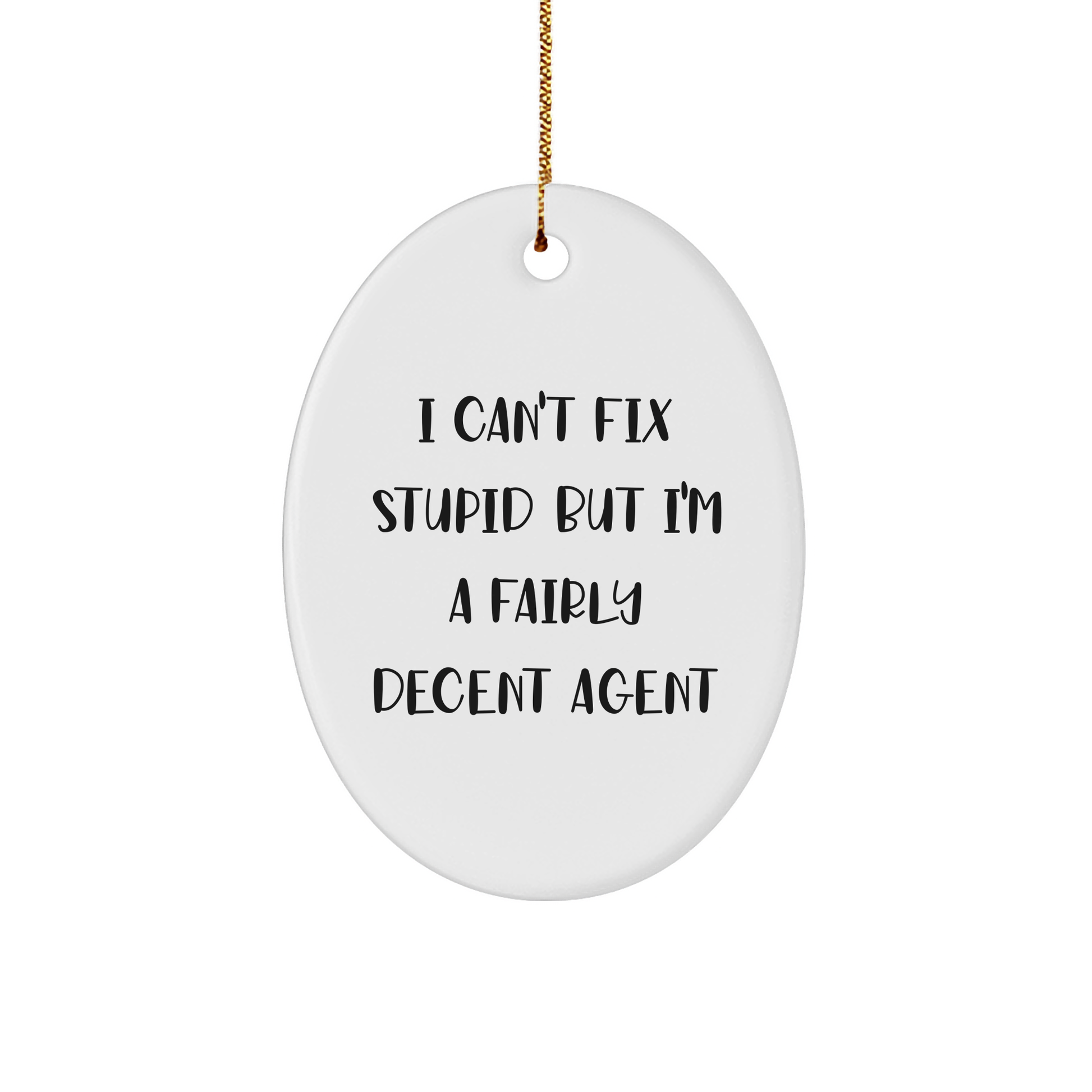 Agent Oval Ornament, Funny Christmas Unique Gift for Agent, I Can't Fix Stupid But I'm A Fairly Decent Agent, White Oval-Shaped Sturdy MDF Ornament with Gold-Tone String - Image 1
