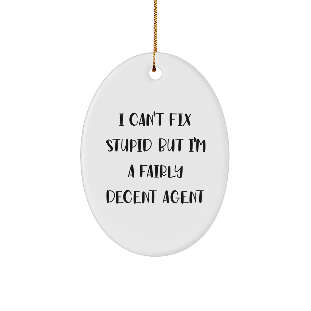 Agent Oval Ornament, Funny Christmas Unique Gift for Agent, I Can't Fix Stupid But I'm A Fairly Decent Agent, White Oval-Shaped Sturdy MDF Ornament with Gold-Tone String - Image 1