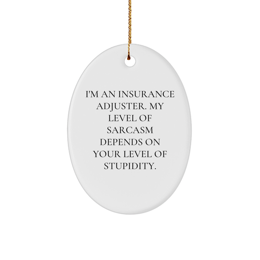 Insurance Adjuster Oval Ornament, Funny Quote: 'I'm An Insurance Adjuster. My Level Of Sarcasm Depends On Your Level Of Stupidity.' Gifts from Friends to Insurance Adjuster, Christmas Unique Gifts - Image 1