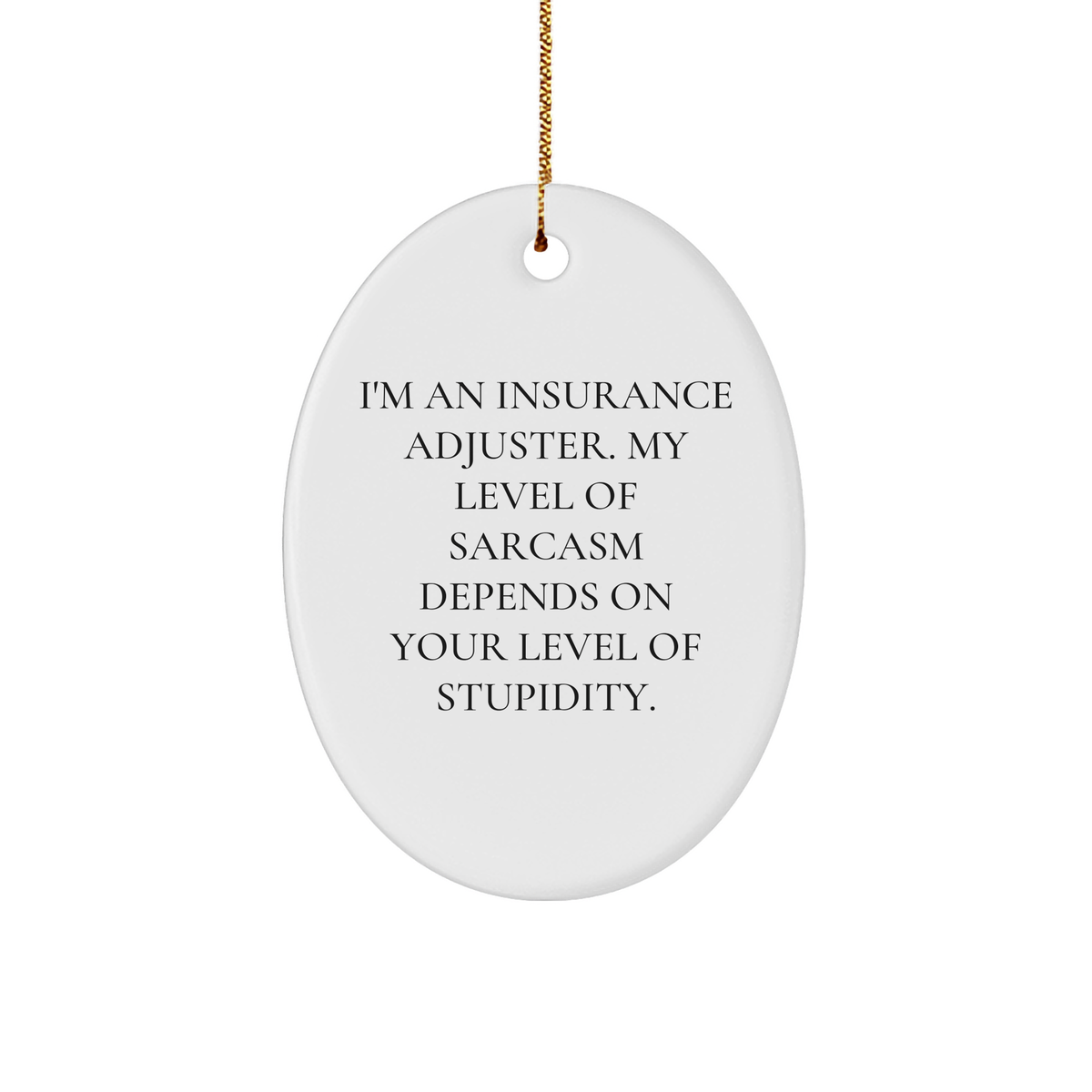Insurance Adjuster Oval Ornament, Funny Quote: 'I'm An Insurance Adjuster. My Level Of Sarcasm Depends On Your Level Of Stupidity.' Gifts from Friends to Insurance Adjuster, Christmas Unique Gifts - Image 1