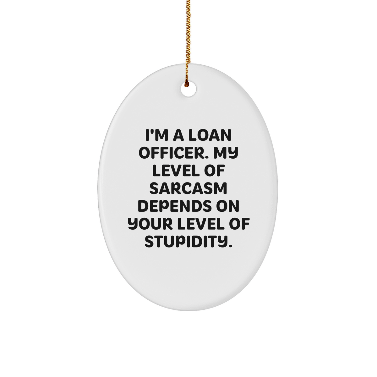 Funny Loan Officer Gifts - I'm A Loan Officer My Level Of Sarcasm Depends On Your Level Of Stupidity Oval Ornament for Bankers at Christmas - Unique Presents for Loan Officers from Friends and Family - Image 1