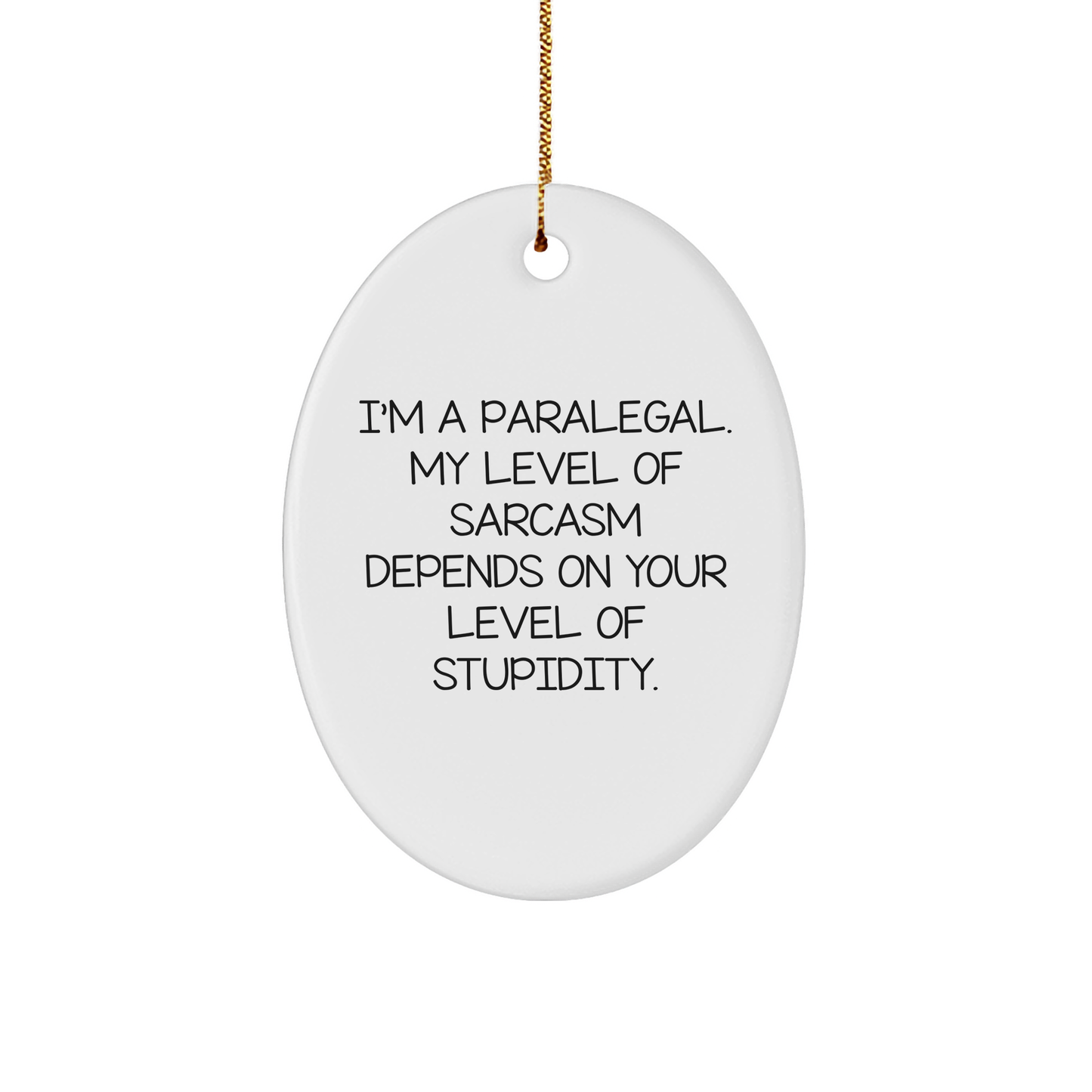 Paralegal Oval Ornament | Funny Quote Gift for Christmas | 'I'm A Paralegal. My Level Of Sarcasm Depends On Your Level Of Stupidity.' - Image 1